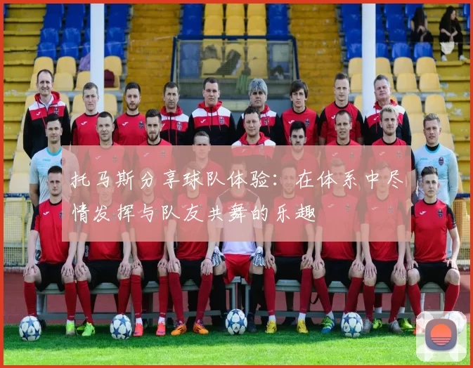 托马斯分享球队体验：在体系中尽情发挥与队友共舞的乐趣